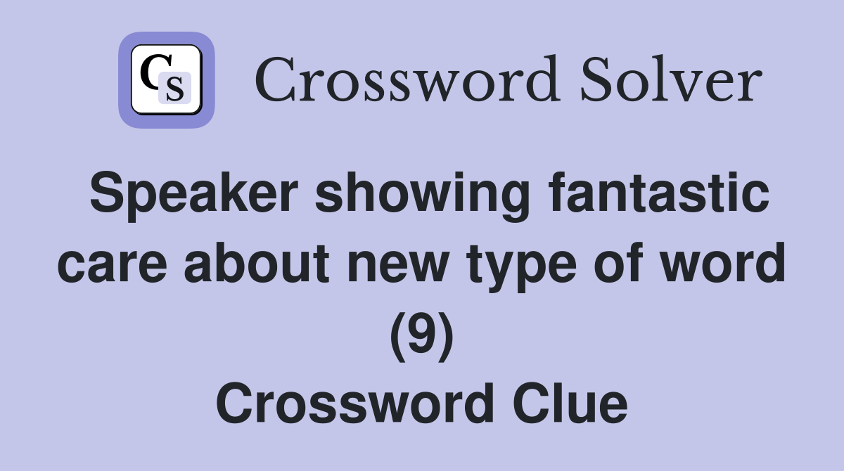 Speaker showing fantastic care about new type of word (9) Crossword Clue