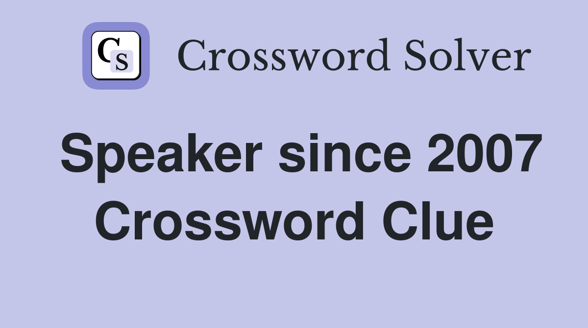 Speaker since 2007 Crossword Clue