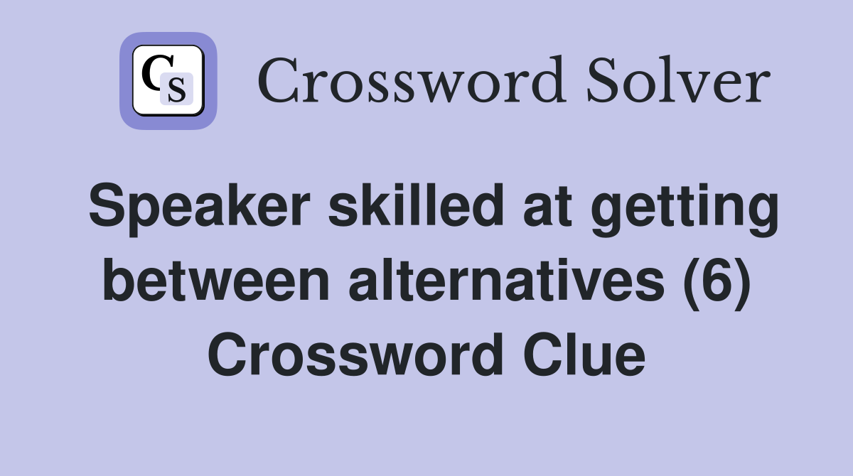 Speaker skilled at getting between alternatives (6) Crossword Clue