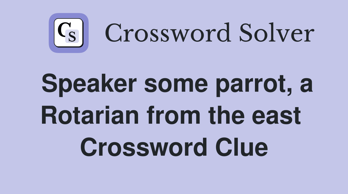 Speaker some parrot, a Rotarian from the east  Crossword Clue