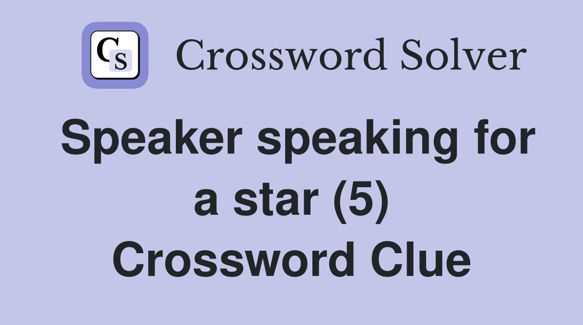 Speaker speaking for a star (5) Crossword Clue