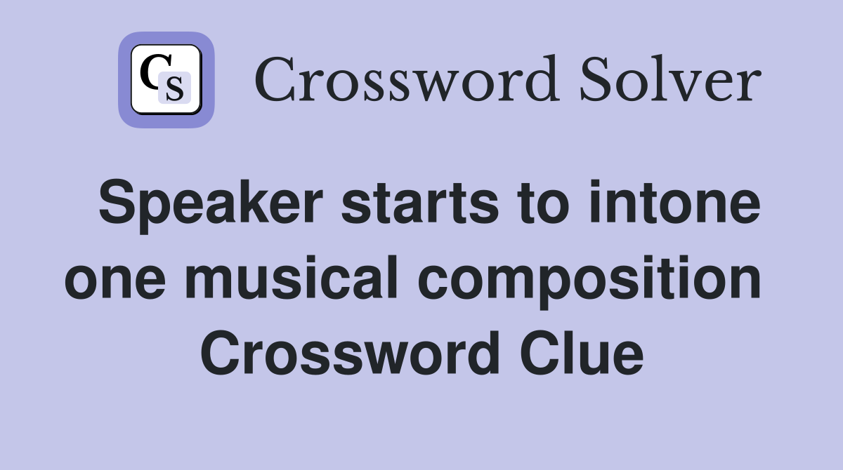 Speaker starts to intone one musical composition  Crossword Clue