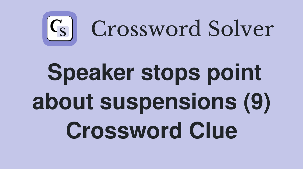 Speaker stops point about suspensions (9) Crossword Clue