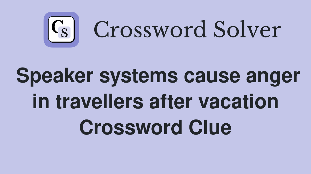 Speaker systems cause anger in travellers after vacation Crossword Clue
