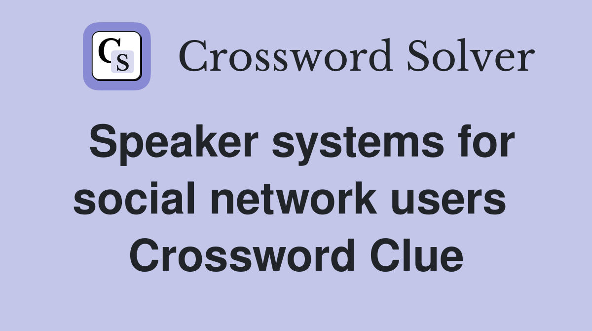 Speaker systems for social network users  Crossword Clue