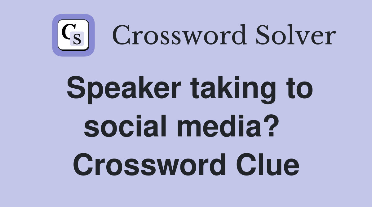 Speaker taking to social media?  Crossword Clue