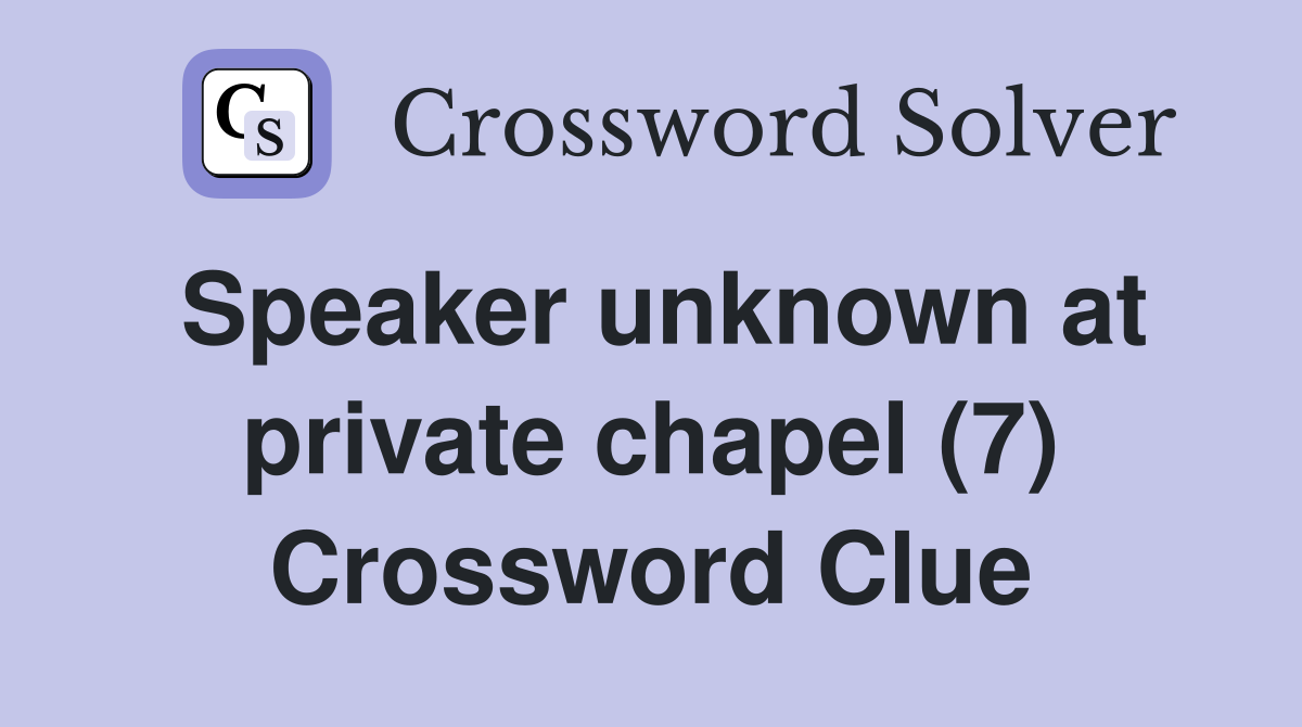 Speaker unknown at private chapel (7) Crossword Clue