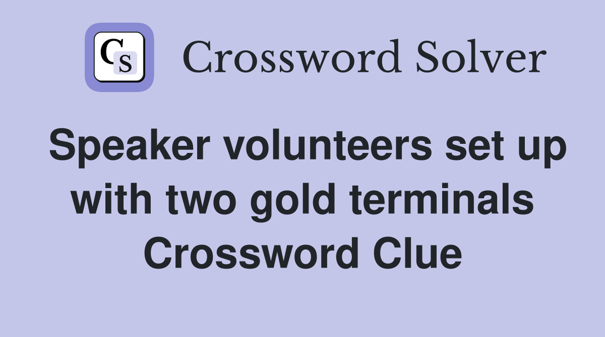 Speaker volunteers set up with two gold terminals Crossword Clue