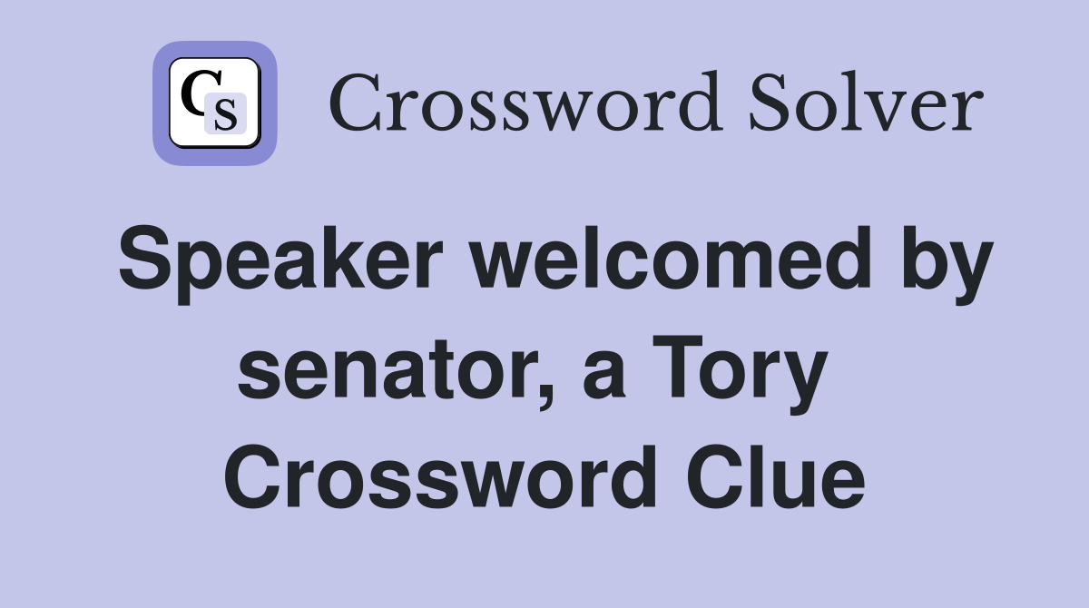 Speaker welcomed by senator, a Tory  Crossword Clue