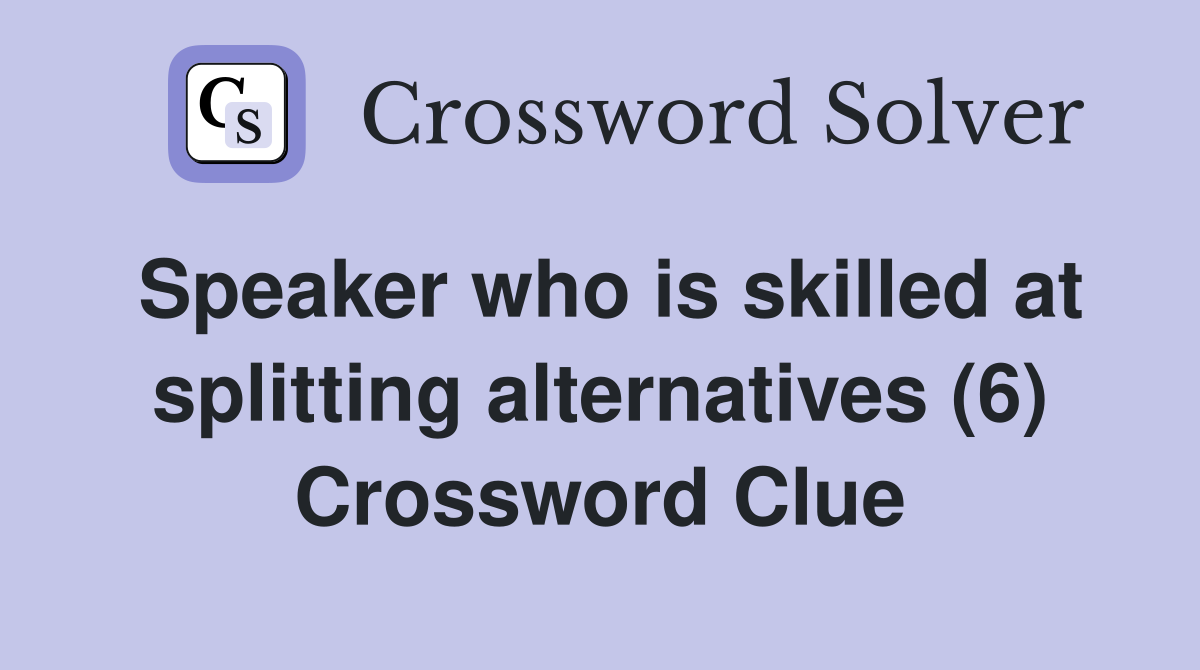 Speaker who is skilled at splitting alternatives (6) Crossword Clue