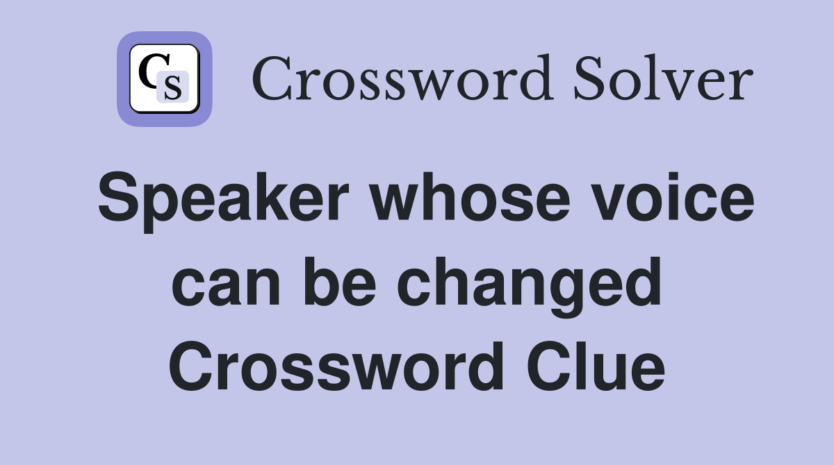 Speaker whose voice can be changed Crossword Clue