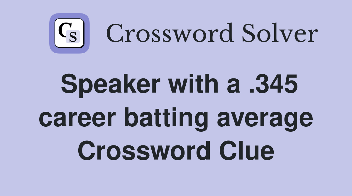 Speaker with a .345 career batting average Crossword Clue