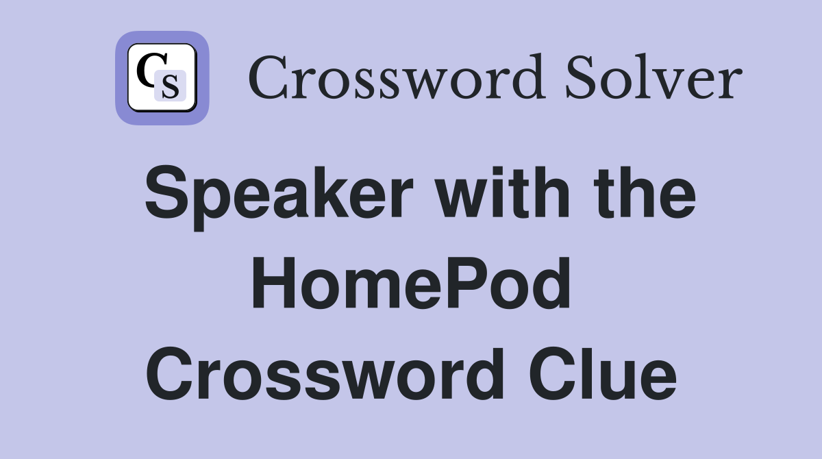 Speaker with the HomePod Crossword Clue