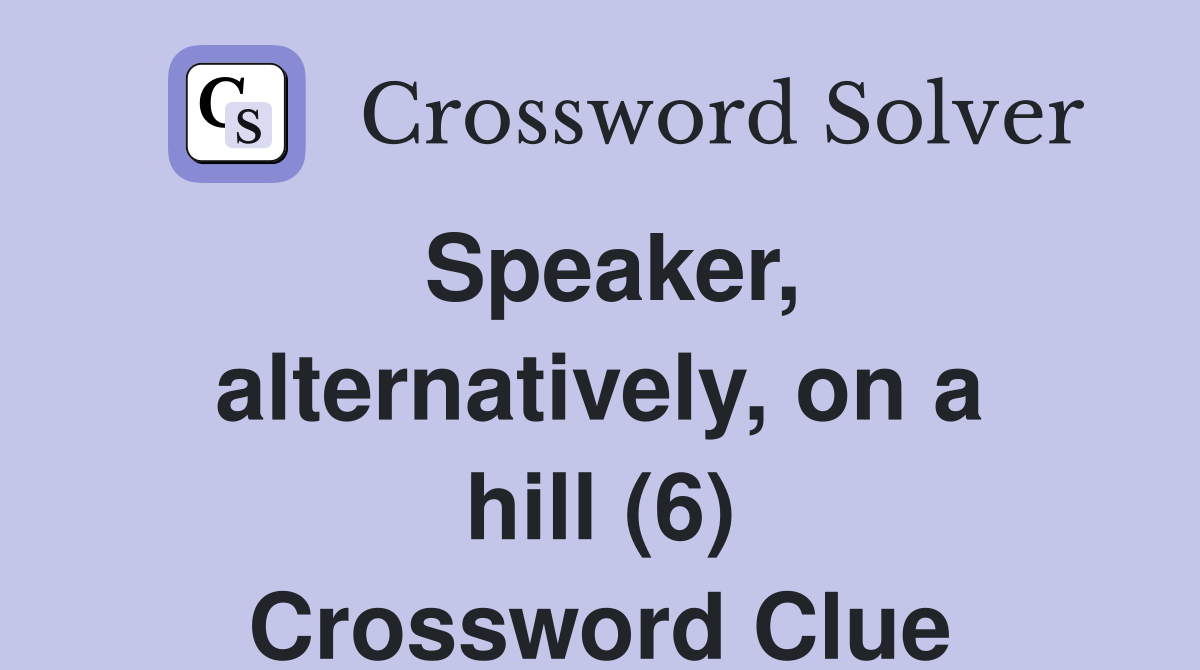 Speaker, alternatively, on a hill (6) Crossword Clue
