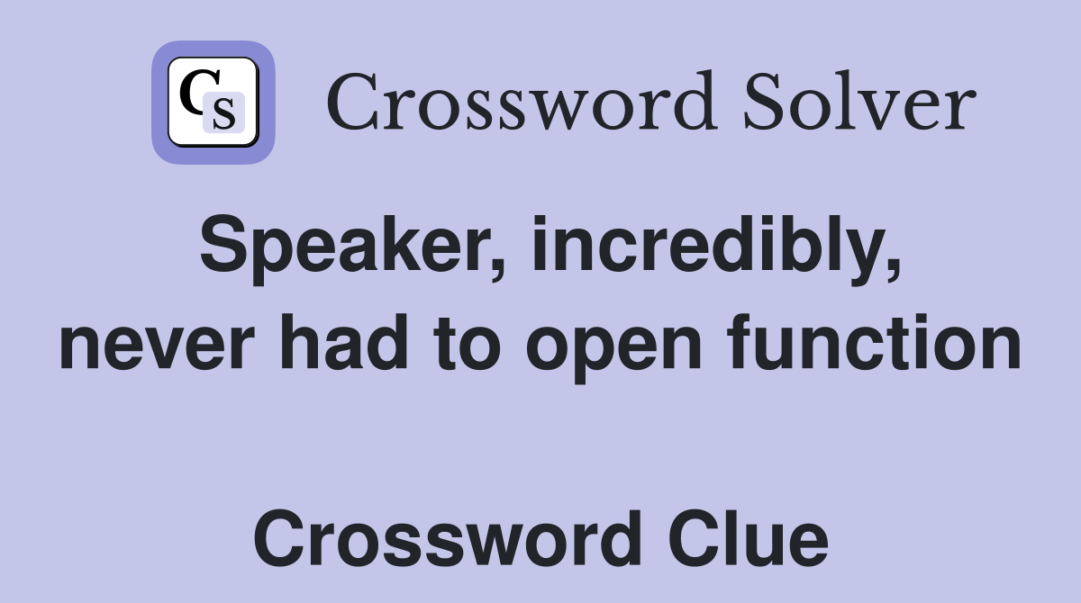 Speaker, incredibly, never had to open function  Crossword Clue