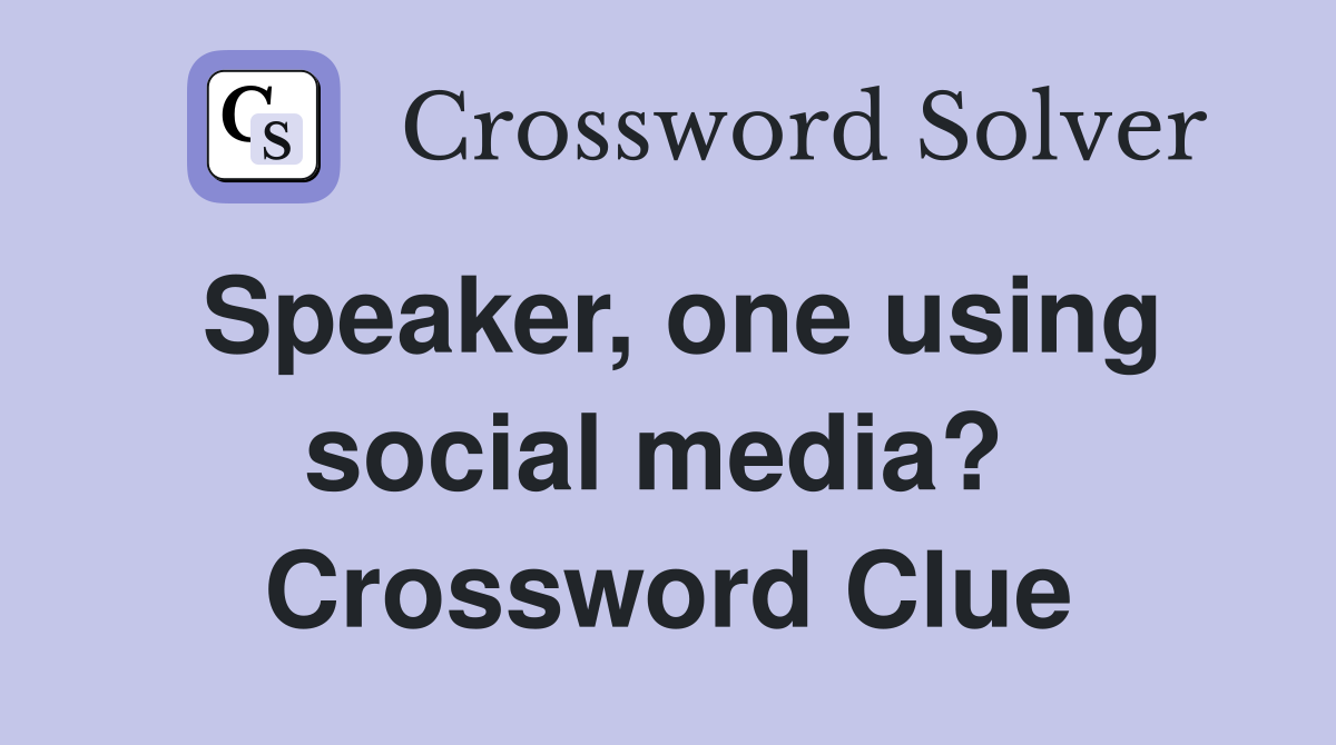 Speaker, one using social media?  Crossword Clue