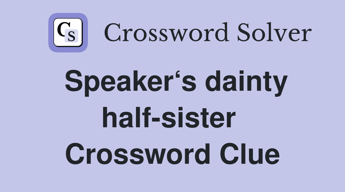 Speaker‘s dainty half-sister  Crossword Clue