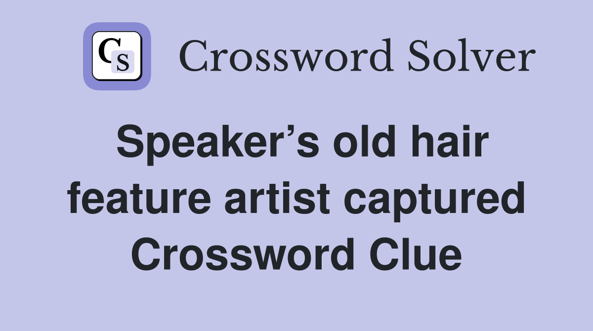 Speaker’s old hair feature artist captured Crossword Clue