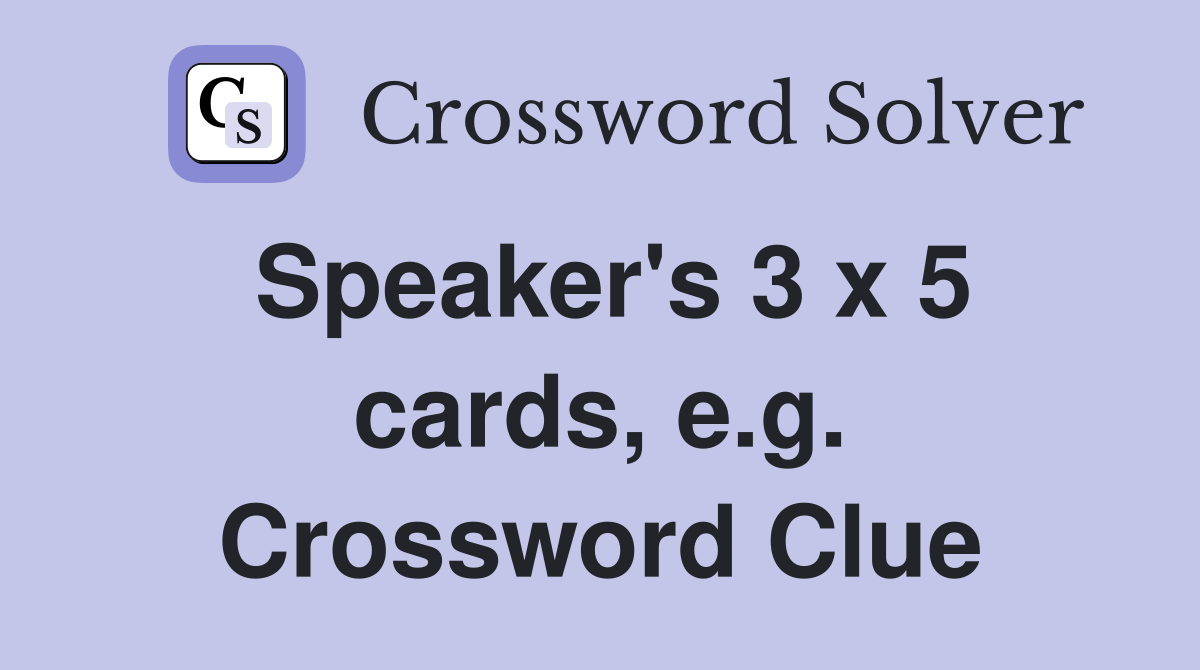 Speaker's 3 x 5 cards, e.g. Crossword Clue