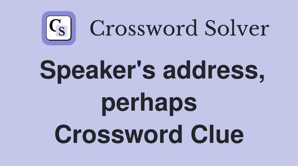 Speaker's address, perhaps Crossword Clue