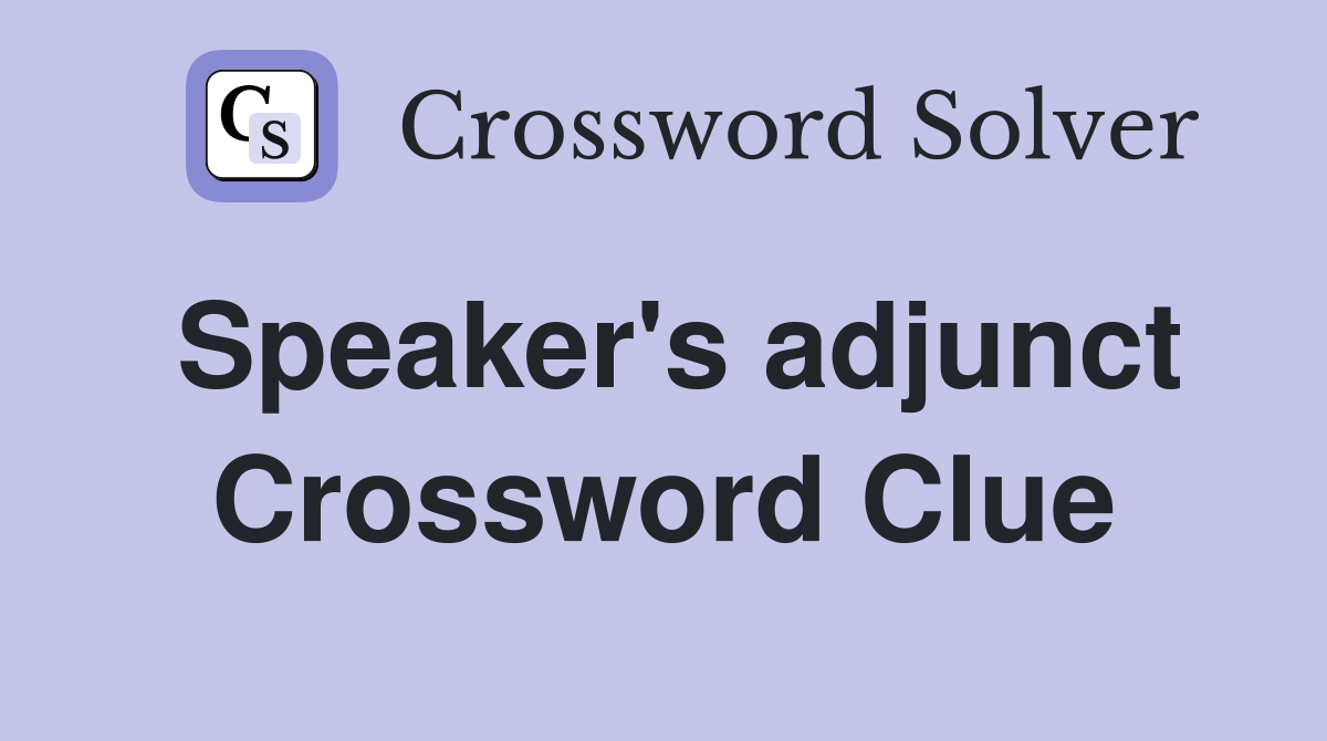 Speaker's adjunct Crossword Clue