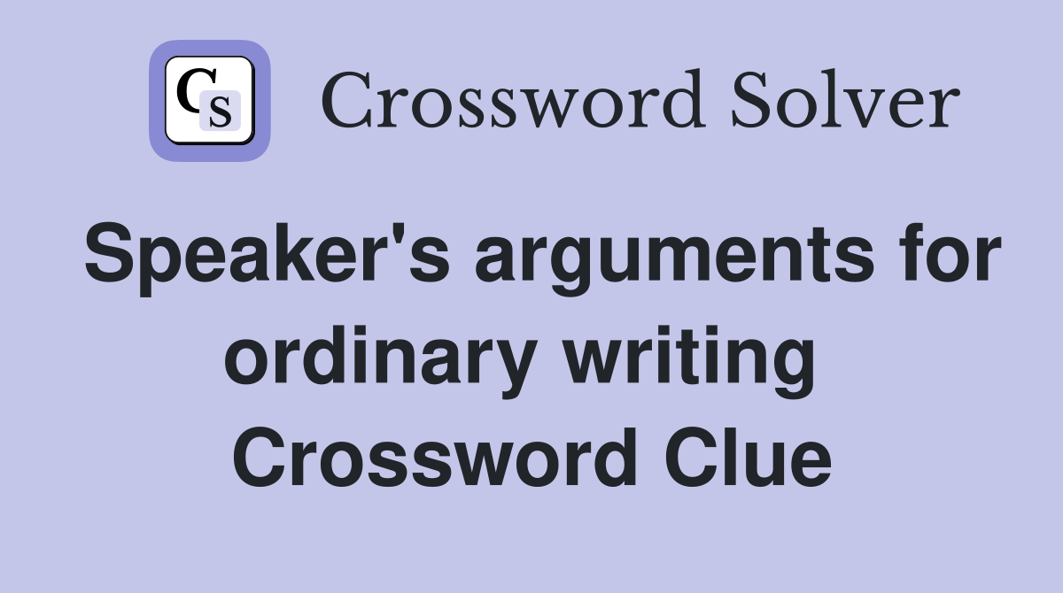 Speaker's arguments for ordinary writing  Crossword Clue