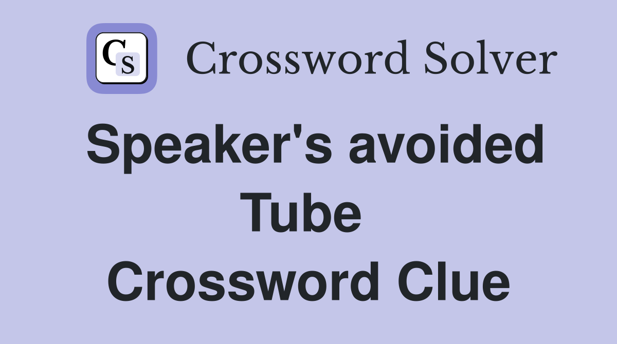 Speaker's avoided Tube  Crossword Clue