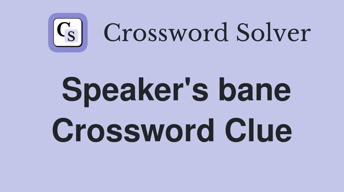 Speaker's bane Crossword Clue