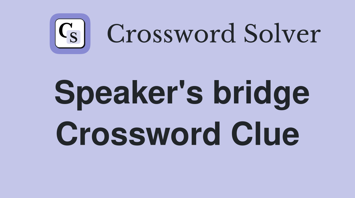 Speaker's bridge Crossword Clue