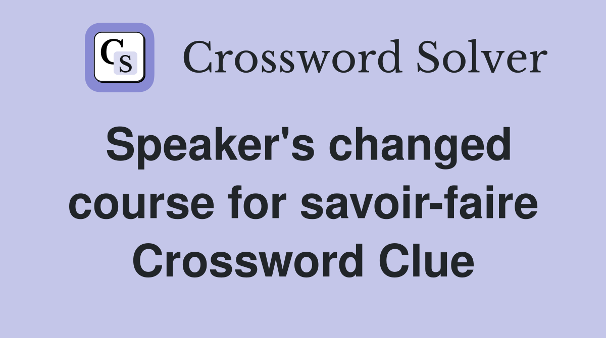 Speaker's changed course for savoir-faire Crossword Clue