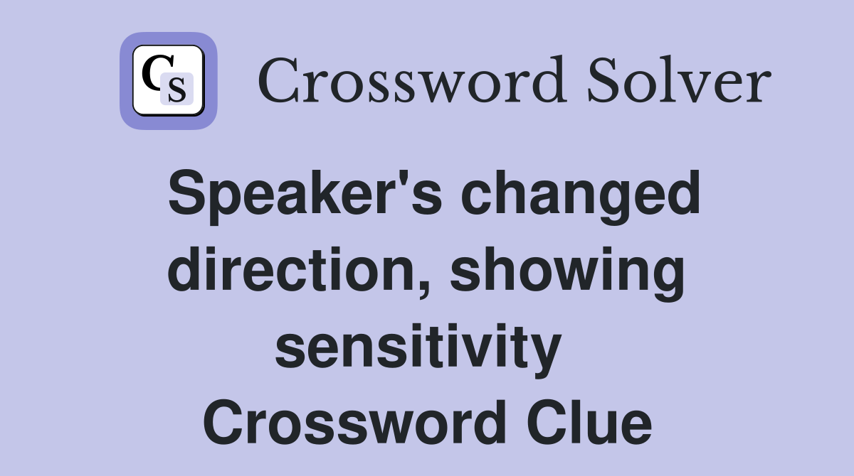 Speaker's changed direction, showing sensitivity  Crossword Clue