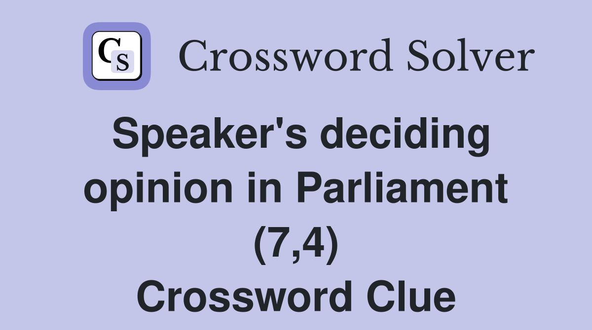 Speaker's deciding opinion in Parliament (7,4) Crossword Clue
