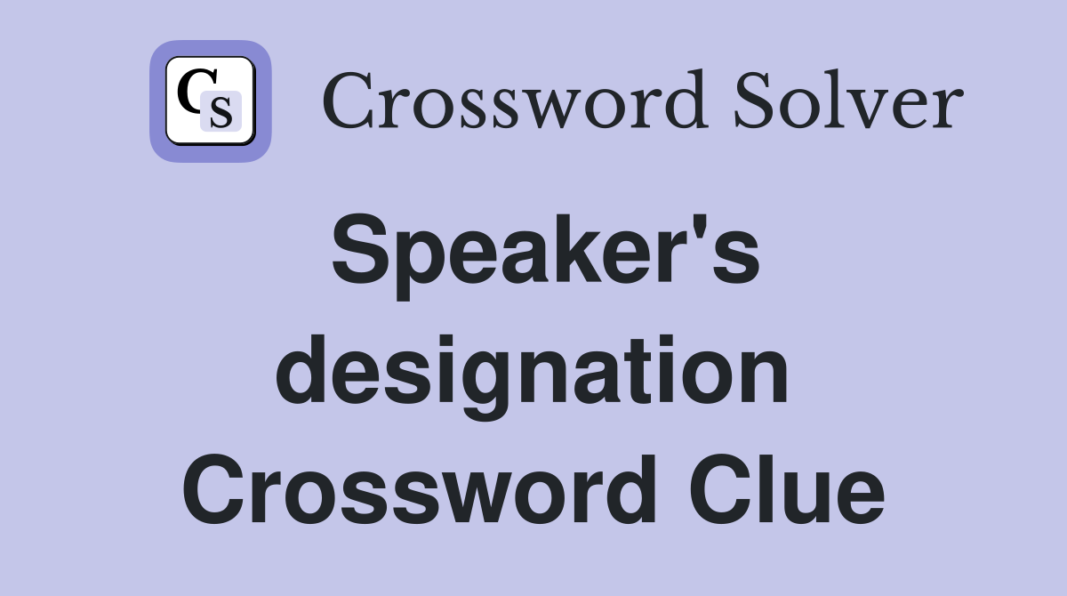 Speaker's designation Crossword Clue