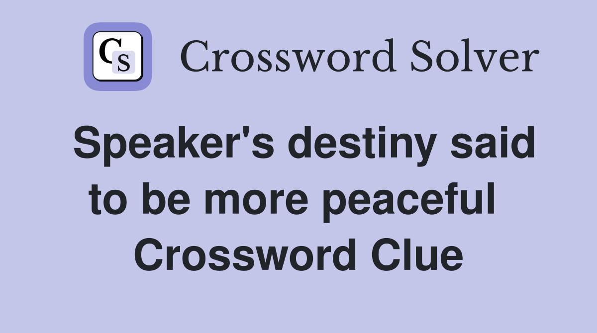 Speaker's destiny said to be more peaceful  Crossword Clue