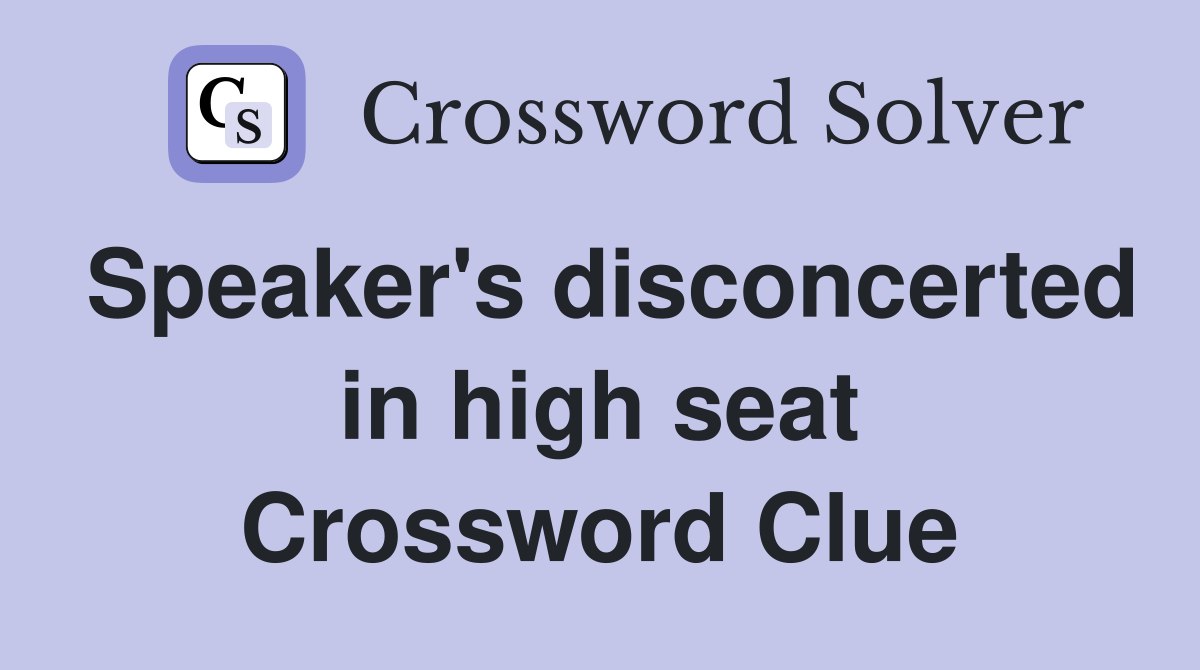 Speaker's disconcerted in high seat Crossword Clue