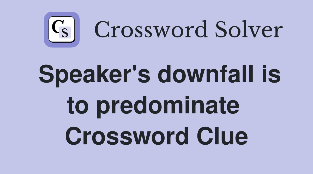 Speaker's downfall is to predominate  Crossword Clue