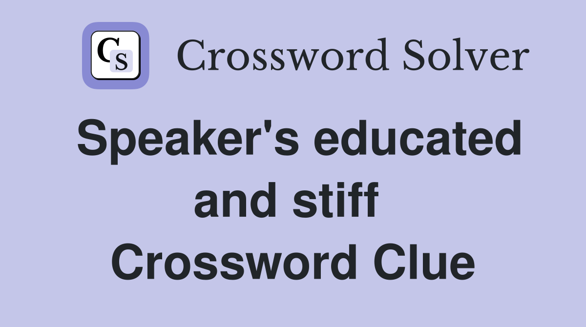 Speaker's educated and stiff  Crossword Clue