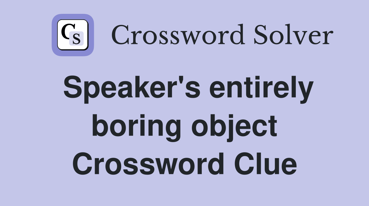 Speaker's entirely boring object Crossword Clue
