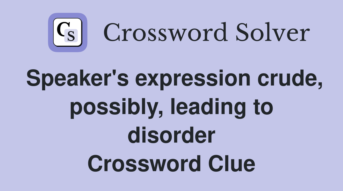 Speaker's expression crude, possibly, leading to disorder Crossword Clue