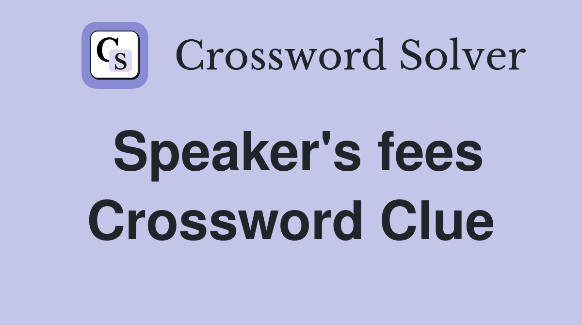Speaker's fees Crossword Clue