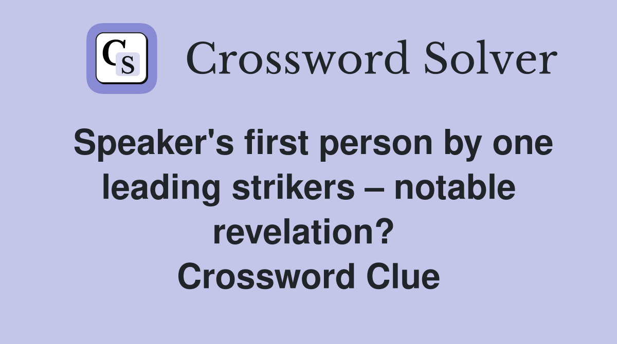 Speaker's first person by one leading strikers – notable revelation?  Crossword Clue