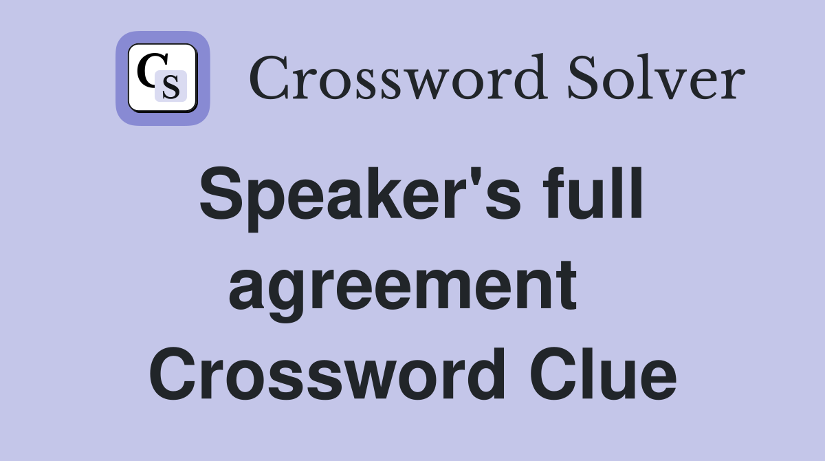 Speaker's full agreement  Crossword Clue