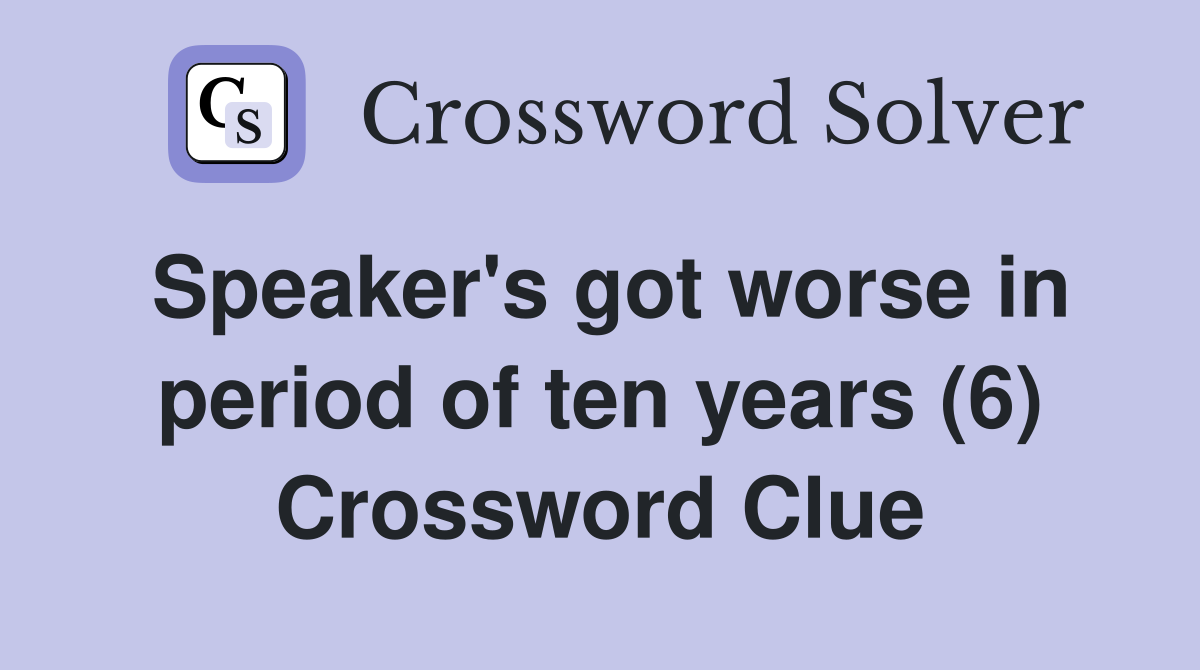 Speaker's got worse in period of ten years (6) Crossword Clue