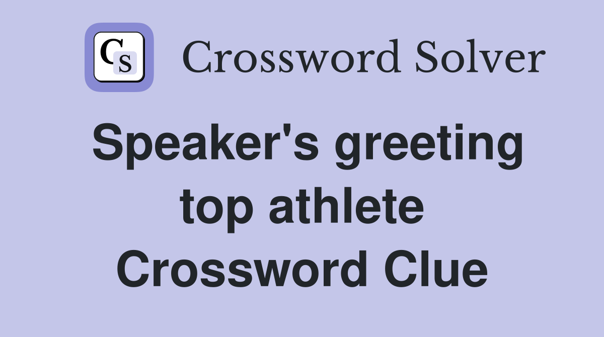 Speaker's greeting top athlete Crossword Clue