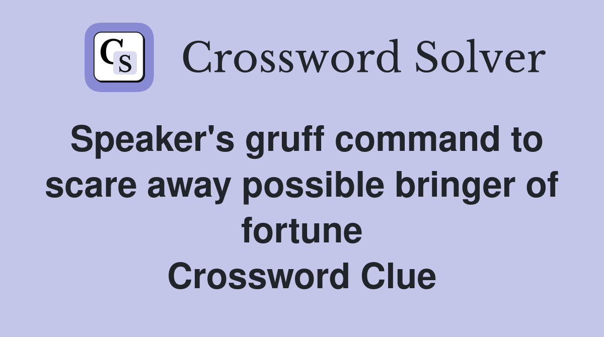 Speaker's gruff command to scare away possible bringer of fortune Crossword Clue