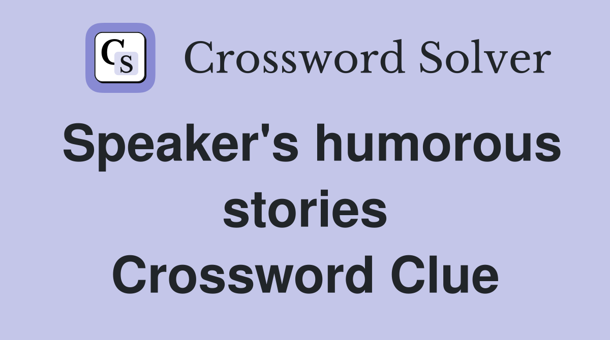 Speaker's humorous stories Crossword Clue