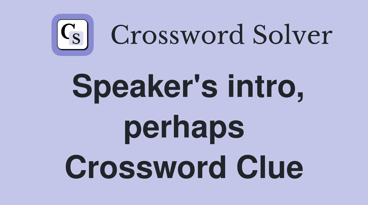 Speaker's intro, perhaps Crossword Clue