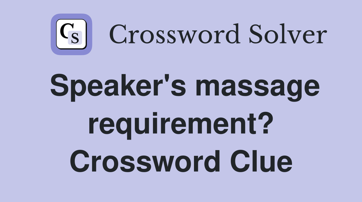 Speaker's massage requirement? Crossword Clue