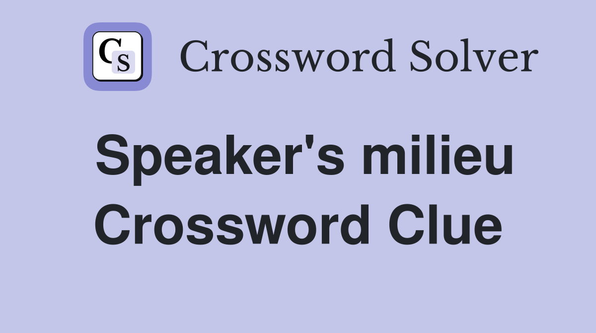 Speaker's milieu Crossword Clue