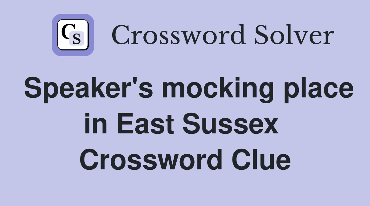 Speaker's mocking place in East Sussex  Crossword Clue